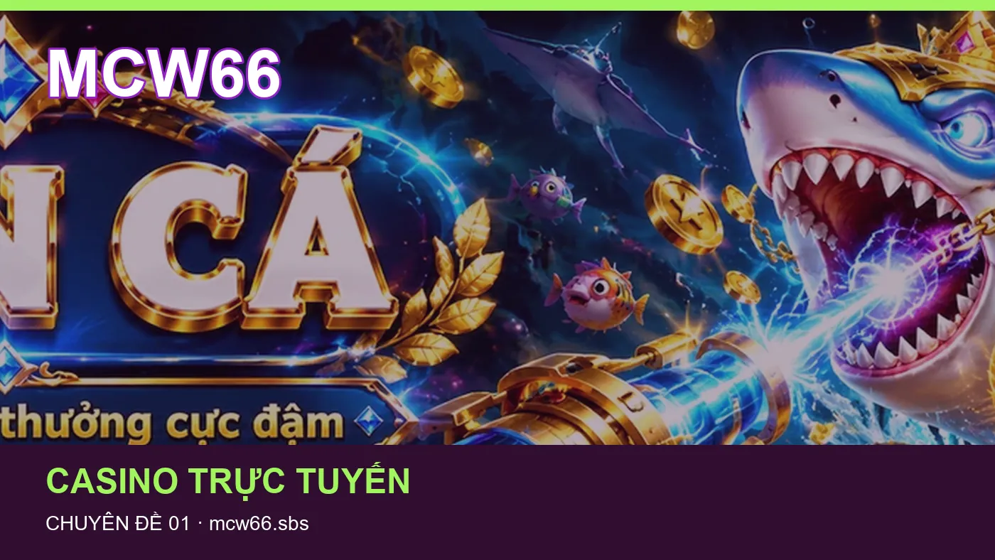 Bắn cá: những thuật ngữ cần hiểu khi tra cứu MCW66